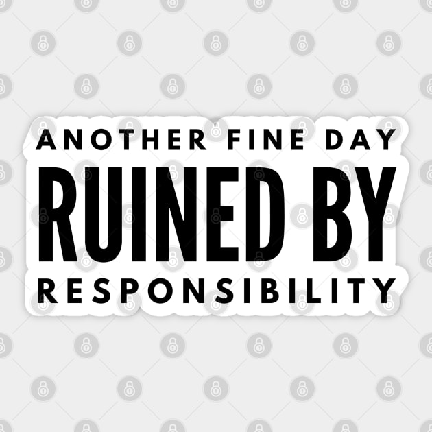 Another Fine Day Ruined By Responsibility - Funny Sayings Sticker by Textee Store